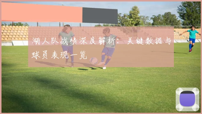 湖人队战绩深度解析：关键数据与球员表现一览