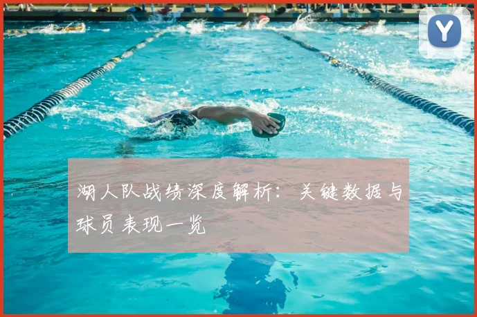 湖人队战绩深度解析：关键数据与球员表现一览